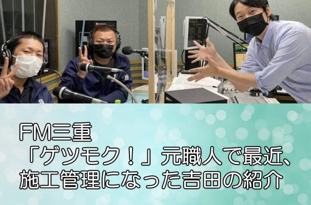 FM三重「ゲツモク！」元職人で最近、施工管理になった吉田の紹介