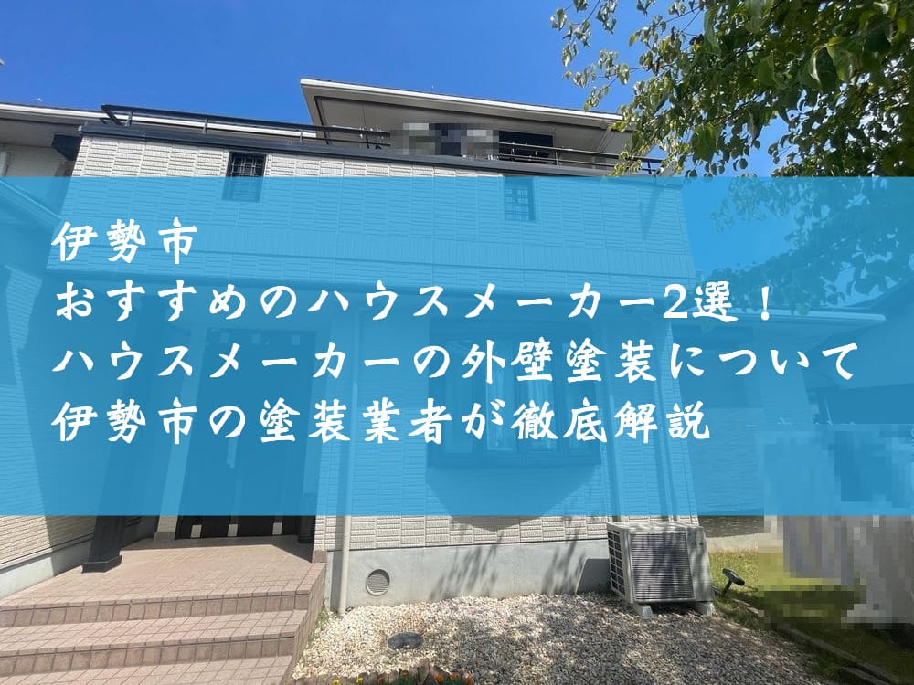 伊勢市でおすすめのハウスメーカー2選！ハウスメーカーの外壁塗装について伊勢市の塗装業者が徹底解説