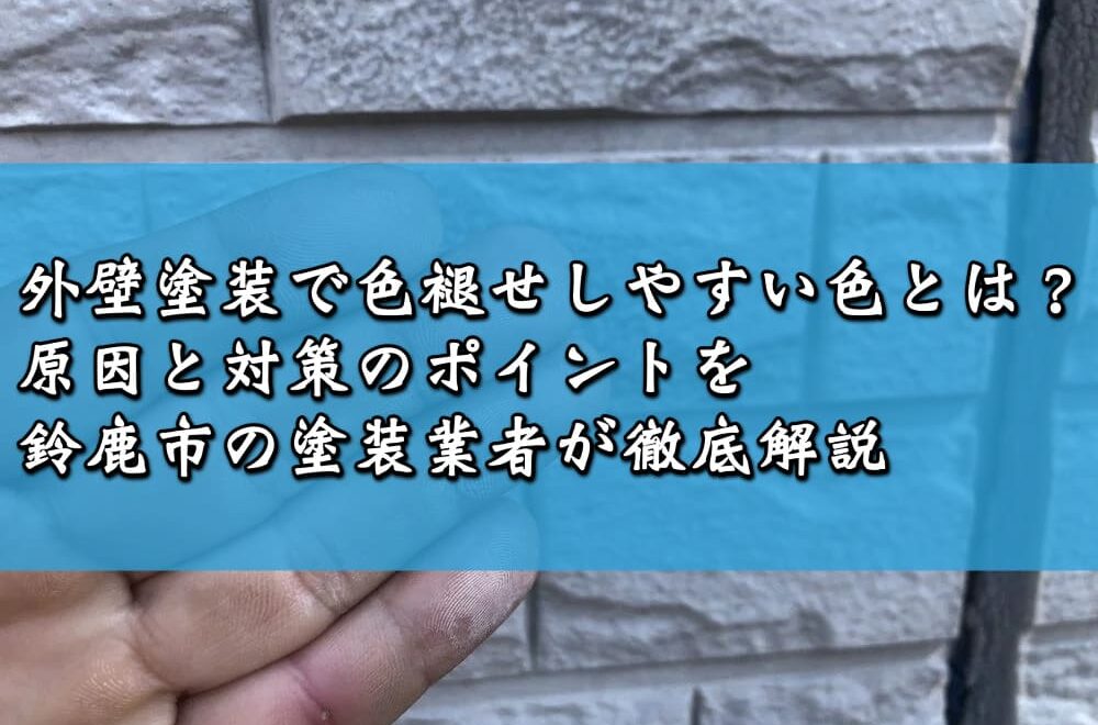 外壁塗装で色褪せしやすい色とは？原因と対策のポイントを鈴鹿市の塗装業者が徹底解説