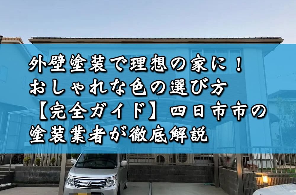 外壁塗装で理想の家に！おしゃれな色の選び方【完全ガイド】四日市市の塗装業者が徹底解説