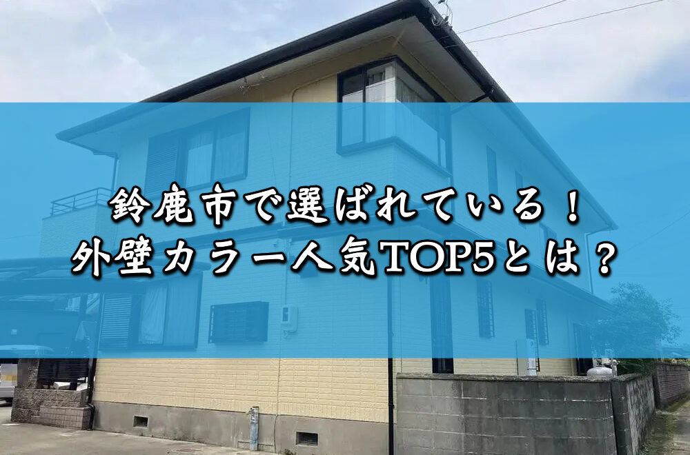 鈴鹿市で選ばれている！外壁カラー人気TOP5とは？