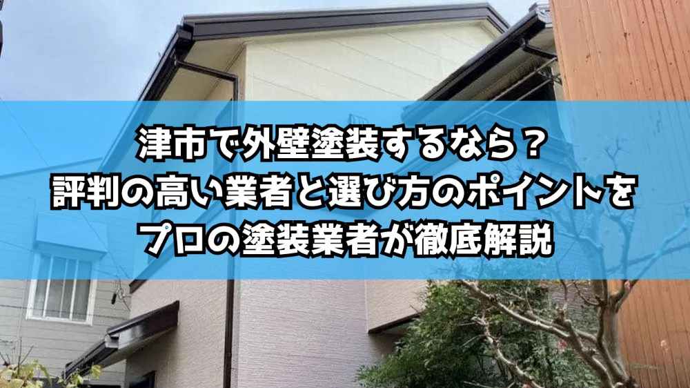 津市で外壁塗装するなら？評判の高い業者と選び方のポイントをプロの塗装業者が徹底解説