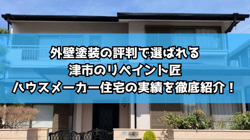 外壁塗装の評判で選ばれる津市のリペイント匠｜ハウスメーカー住宅の実績を徹底紹介！